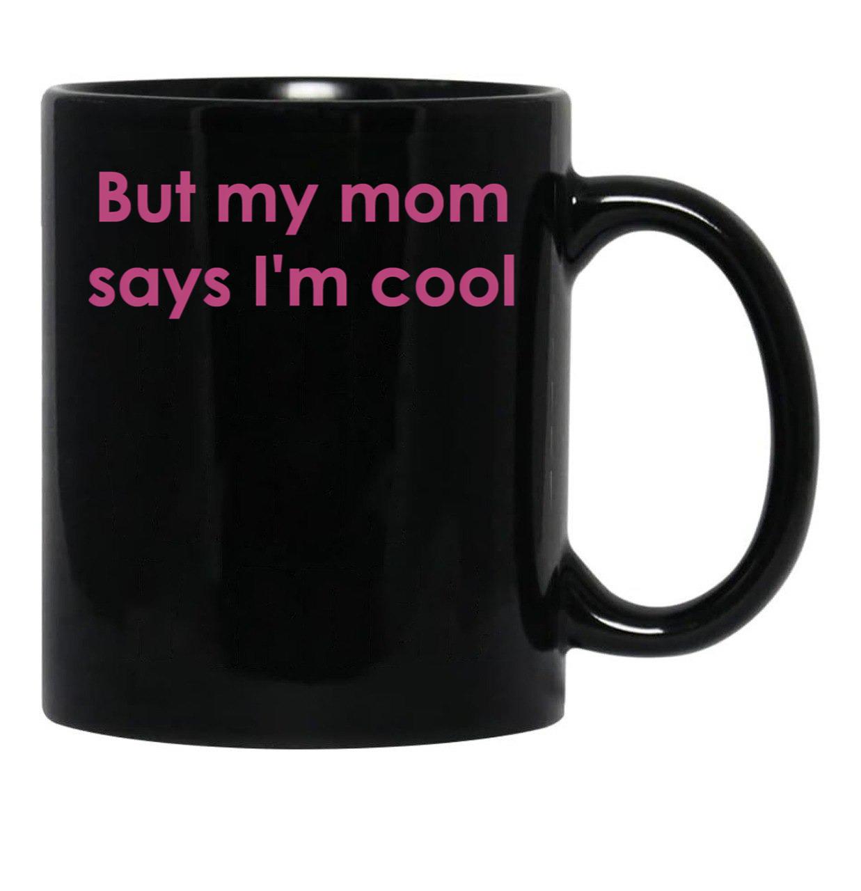 But My Mom Says I'M Cool Black Coffee Mug, Gift Coffee Mug - Black