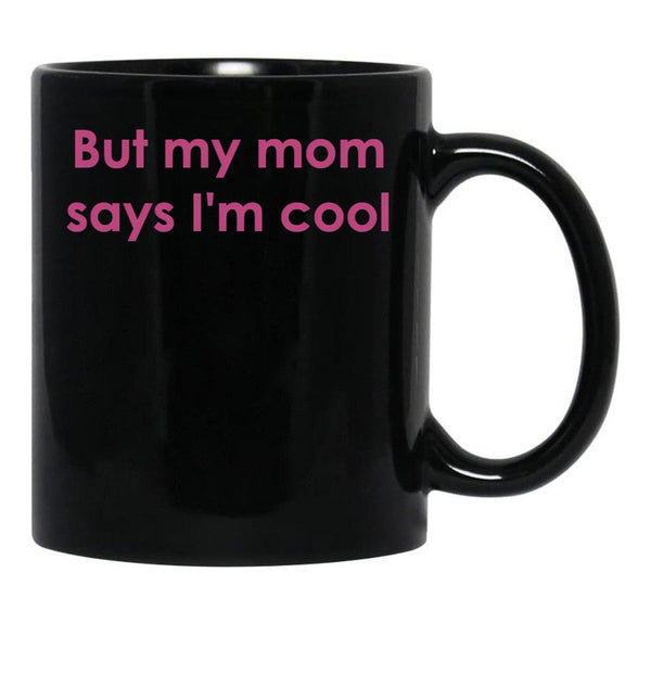 But My Mom Says I'M Cool Black Coffee Mug, Gift Coffee Mug - Black