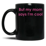 But My Mom Says I'M Cool Black Coffee Mug, Gift Coffee Mug - Black