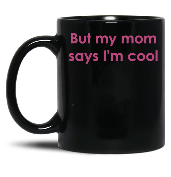 But My Mom Says I'M Cool Black Coffee Mug, Gift Coffee Mug - Black