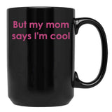 But My Mom Says I'M Cool Black Coffee Mug, Gift Coffee Mug