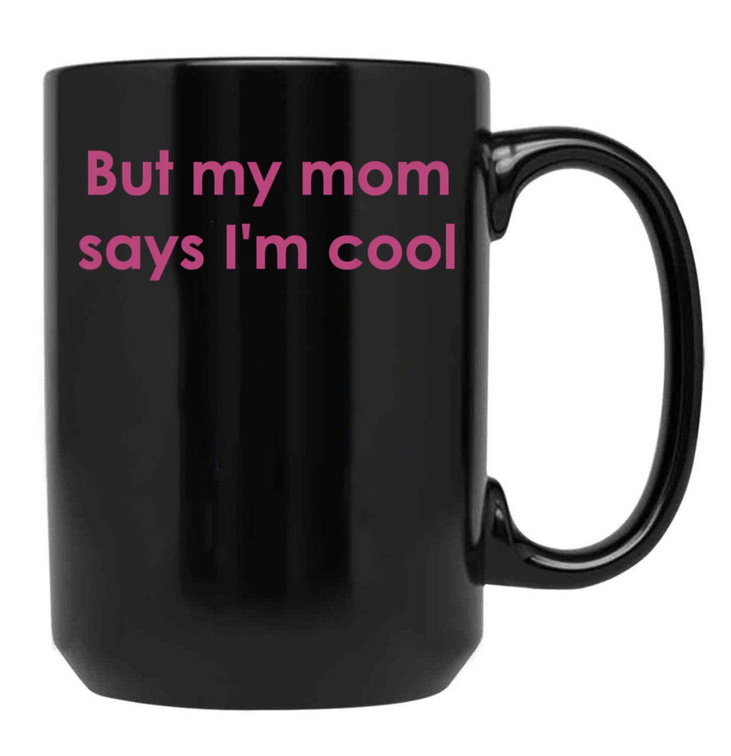 But My Mom Says I'M Cool Black Coffee Mug, Gift Coffee Mug