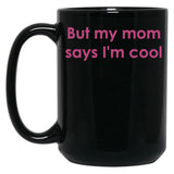 But My Mom Says I'M Cool Black Coffee Mug, Gift Coffee Mug