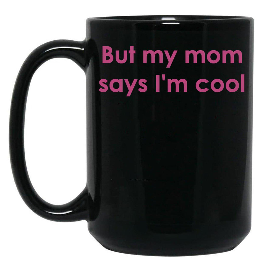 But My Mom Says I'M Cool Black Coffee Mug, Gift Coffee Mug