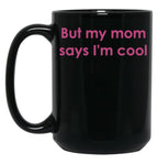 But My Mom Says I'M Cool Black Coffee Mug, Gift Coffee Mug
