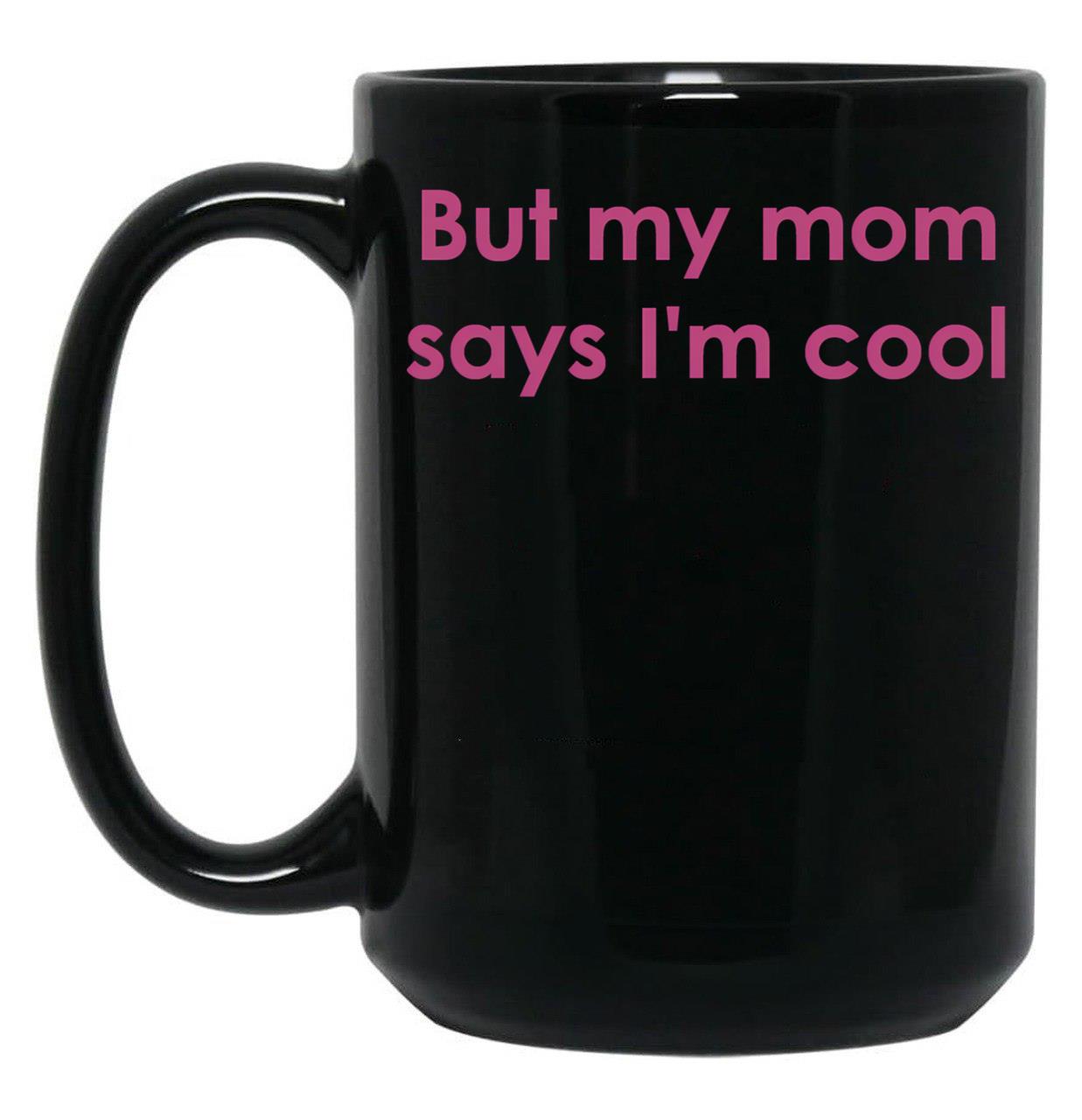 But My Mom Says I'M Cool Black Coffee Mug, Gift Coffee Mug