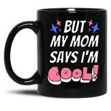 But My Mom Says Im Cool Black Coffee Mug, Gift Coffee Mug - Black