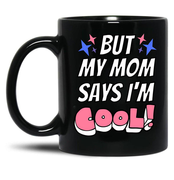 But My Mom Says Im Cool Black Coffee Mug, Gift Coffee Mug - Black