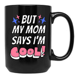 But My Mom Says Im Cool Black Coffee Mug, Gift Coffee Mug
