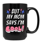 But My Mom Says Im Cool Black Coffee Mug, Gift Coffee Mug