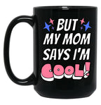 But My Mom Says Im Cool Black Coffee Mug, Gift Coffee Mug