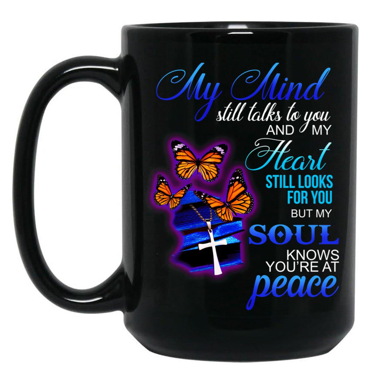 Butterfly My Mind Still Talks To You And My Heart Still Looks For You But My Soul Knows Youre At Peace Black Coffee Mug