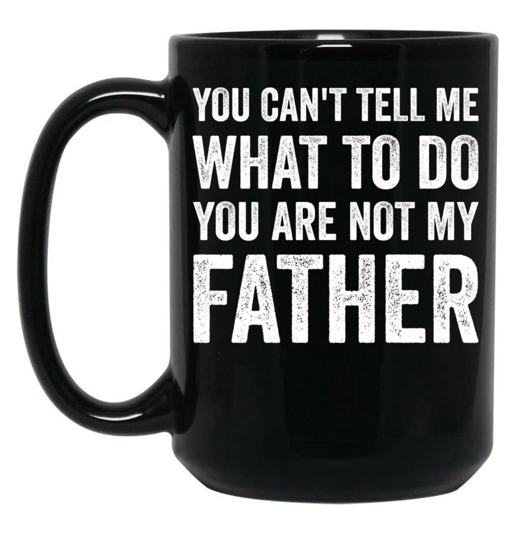 Can'T Tell You Are Not My Father Black Coffee Mug