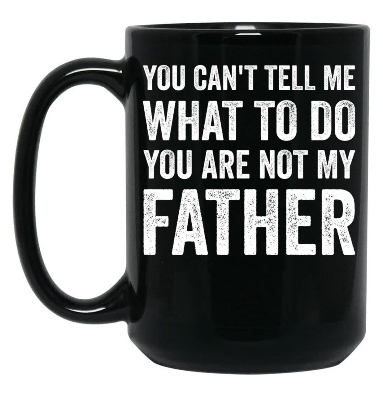 Can'T Tell You Are Not My Father Black Coffee Mug