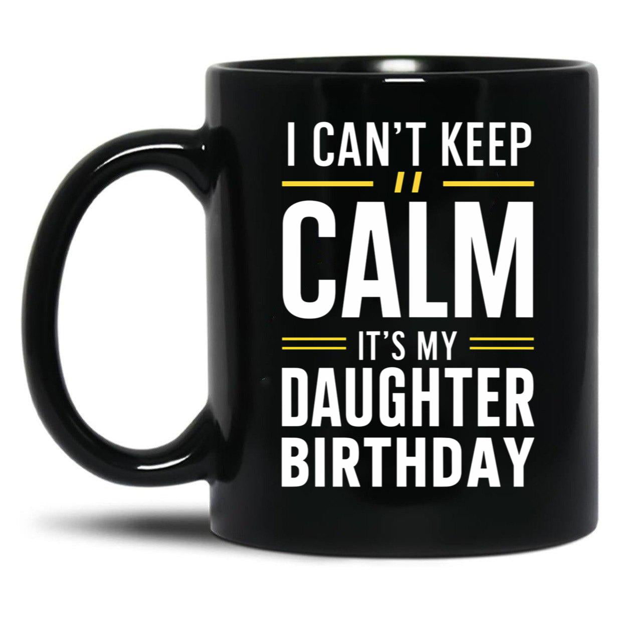 Cant Keep Calm - Celebrating My Daughters Birthday Black Coffee Mug