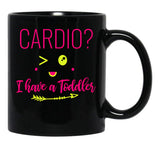 Cardio I Have A Toddler Funny Gift For Moms Black Coffee Mug, Gift Coffee Mug - Black
