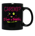 Cardio I Have A Toddler Funny Gift For Moms Black Coffee Mug, Gift Coffee Mug - Black