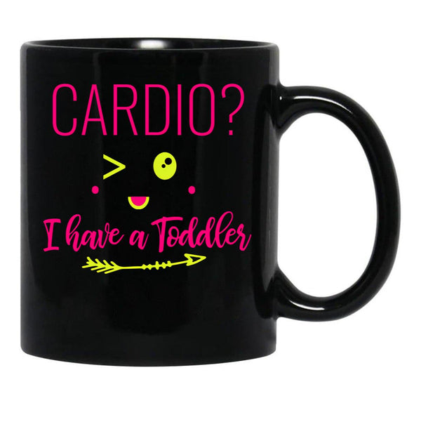 Cardio I Have A Toddler Funny Gift For Moms Black Coffee Mug, Gift Coffee Mug - Black