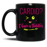 Cardio I Have A Toddler Funny Gift For Moms Black Coffee Mug, Gift Coffee Mug - Black