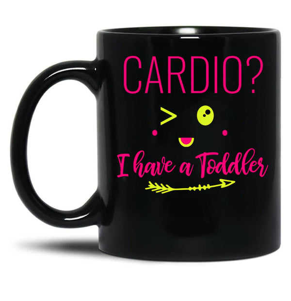 Cardio I Have A Toddler Funny Gift For Moms Black Coffee Mug, Gift Coffee Mug - Black