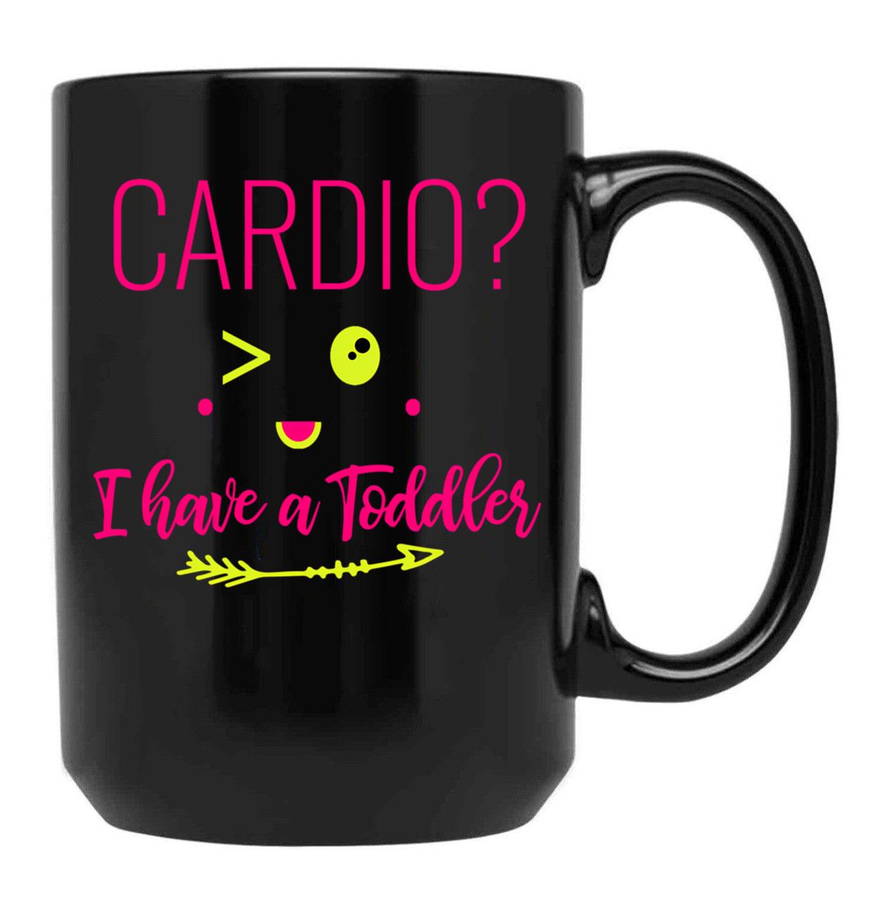 Cardio I Have A Toddler Funny Gift For Moms Black Coffee Mug, Gift Coffee Mug