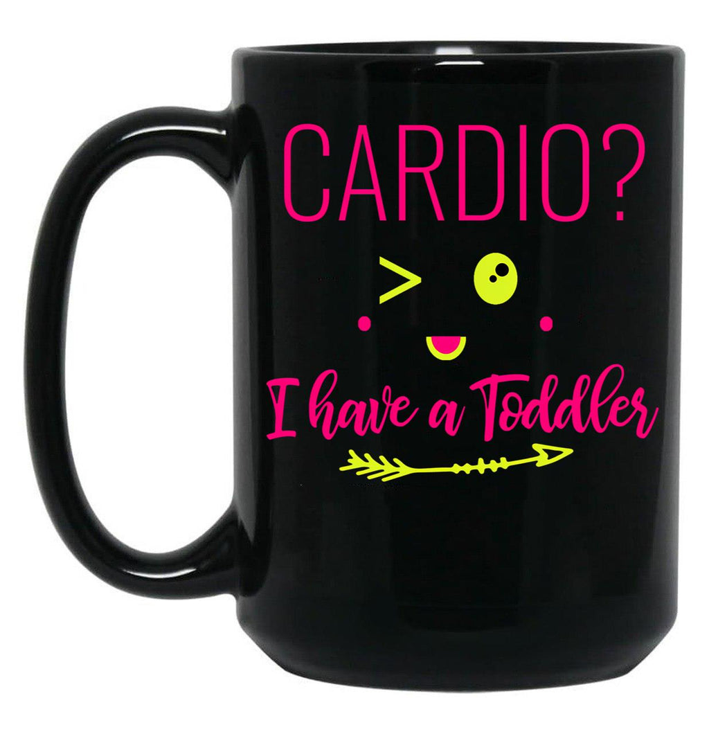 Cardio I Have A Toddler Funny Gift For Moms Black Coffee Mug, Gift Coffee Mug