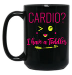 Cardio I Have A Toddler Funny Gift For Moms Black Coffee Mug, Gift Coffee Mug