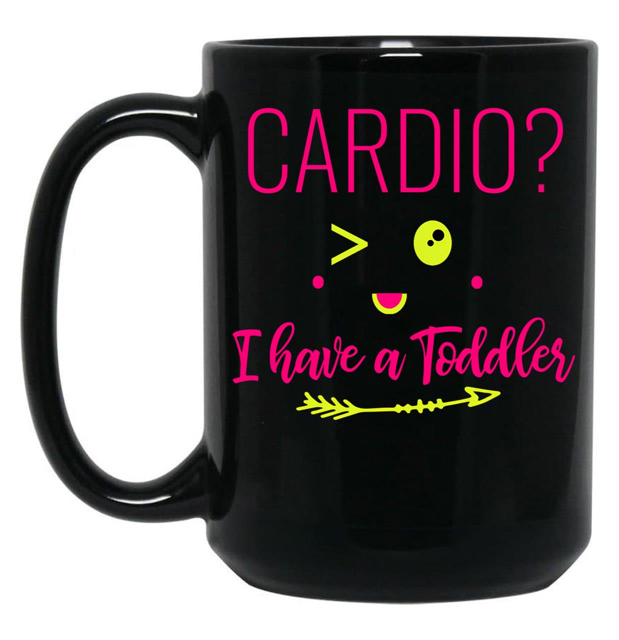 Cardio I Have A Toddler Funny Gift For Moms Black Coffee Mug, Gift Coffee Mug