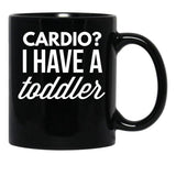 Cardio I Have A Toddler Black Coffee Mug, Gift Coffee Mug - Black