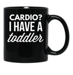 Cardio I Have A Toddler Black Coffee Mug, Gift Coffee Mug - Black