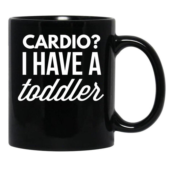 Cardio I Have A Toddler Black Coffee Mug, Gift Coffee Mug - Black