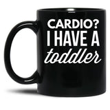 Cardio I Have A Toddler Black Coffee Mug, Gift Coffee Mug - Black