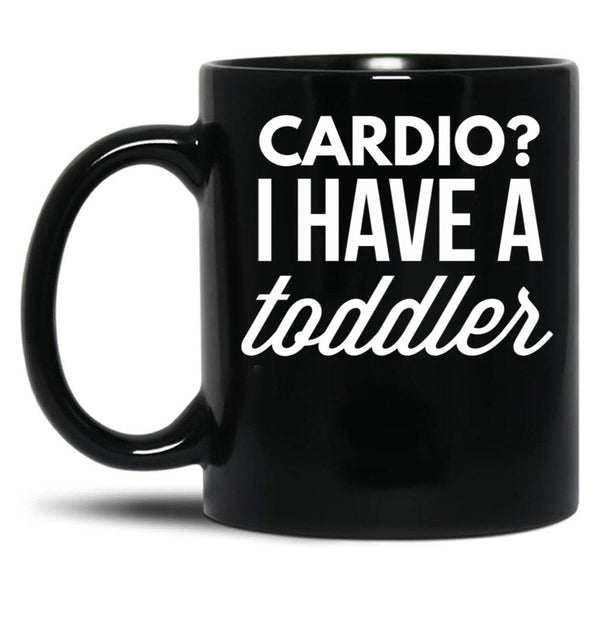 Cardio I Have A Toddler Black Coffee Mug, Gift Coffee Mug - Black
