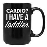 Cardio I Have A Toddler Black Coffee Mug, Gift Coffee Mug