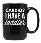 Cardio I Have A Toddler Black Coffee Mug, Gift Coffee Mug
