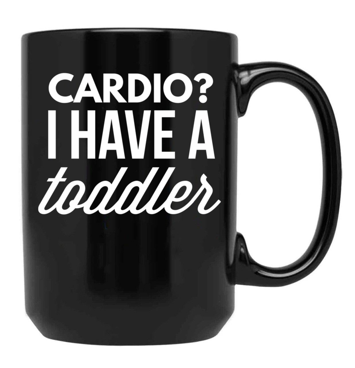 Cardio I Have A Toddler Black Coffee Mug, Gift Coffee Mug