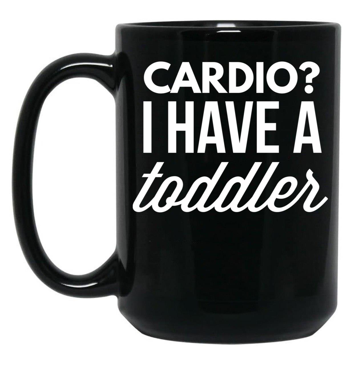 Cardio I Have A Toddler Black Coffee Mug, Gift Coffee Mug