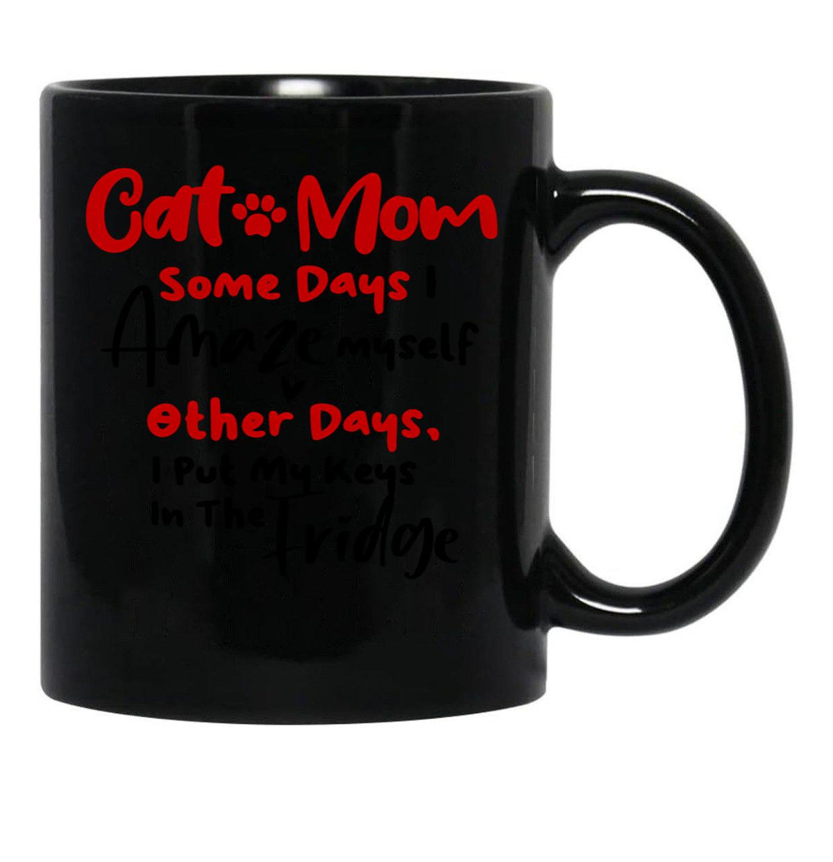 Cat Mom Some Days I Amaze Myself Other Days I Put My Keys In The Fridge Mothers Day Birthday National Cat Day Black Coffee Mug, Gift Coffee Mug - Black
