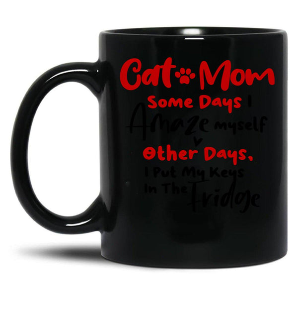 Cat Mom Some Days I Amaze Myself Other Days I Put My Keys In The Fridge Mothers Day Birthday National Cat Day Black Coffee Mug, Gift Coffee Mug - Black
