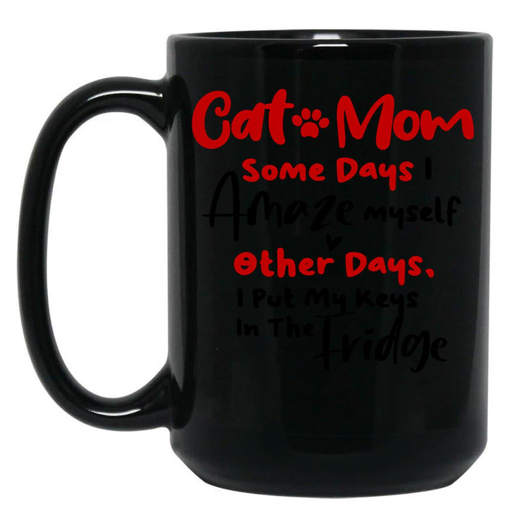 Cat Mom Some Days I Amaze Myself Other Days I Put My Keys In The Fridge Mothers Day Birthday National Cat Day Black Coffee Mug, Gift Coffee Mug