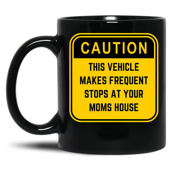 Caution This Vehicle Makes Frequent Stops At Your Moms House Black Coffee Mug, Gift Coffee Mug - Black