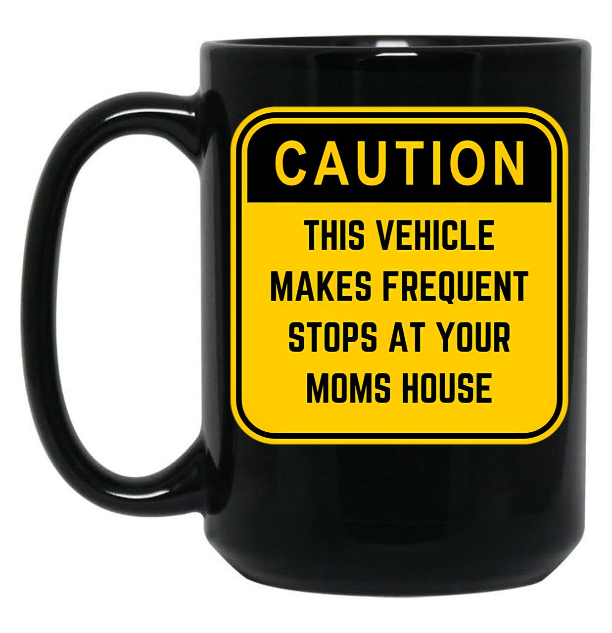 Caution This Vehicle Makes Frequent Stops At Your Moms House Black Coffee Mug, Gift Coffee Mug