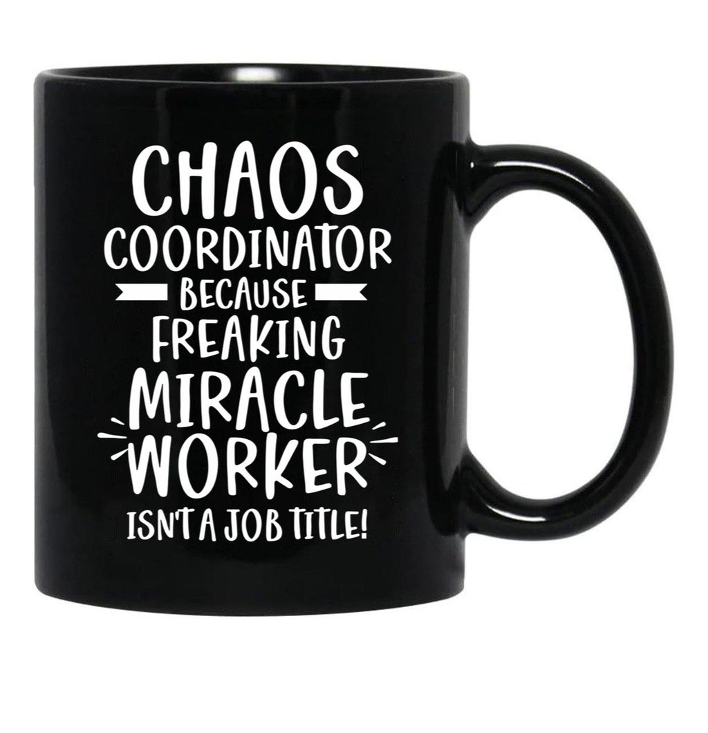 Chaos Coordinator Because Freaking Miracle Worker Isn'T A Job Title Black Coffee Mug, Gift Coffee Mug - Black