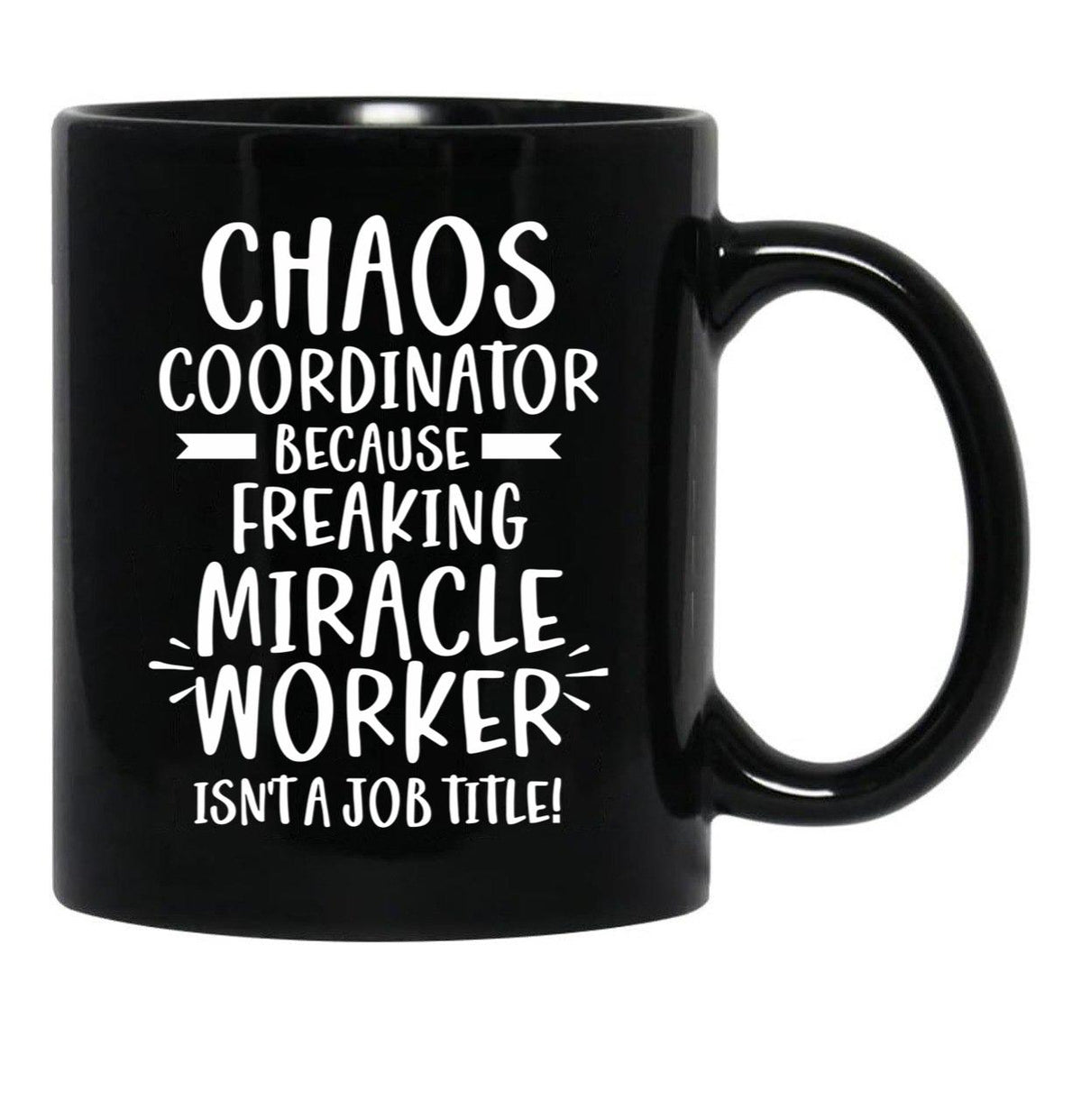 Chaos Coordinator Because Freaking Miracle Worker Isn'T A Job Title Black Coffee Mug, Gift Coffee Mug - Black