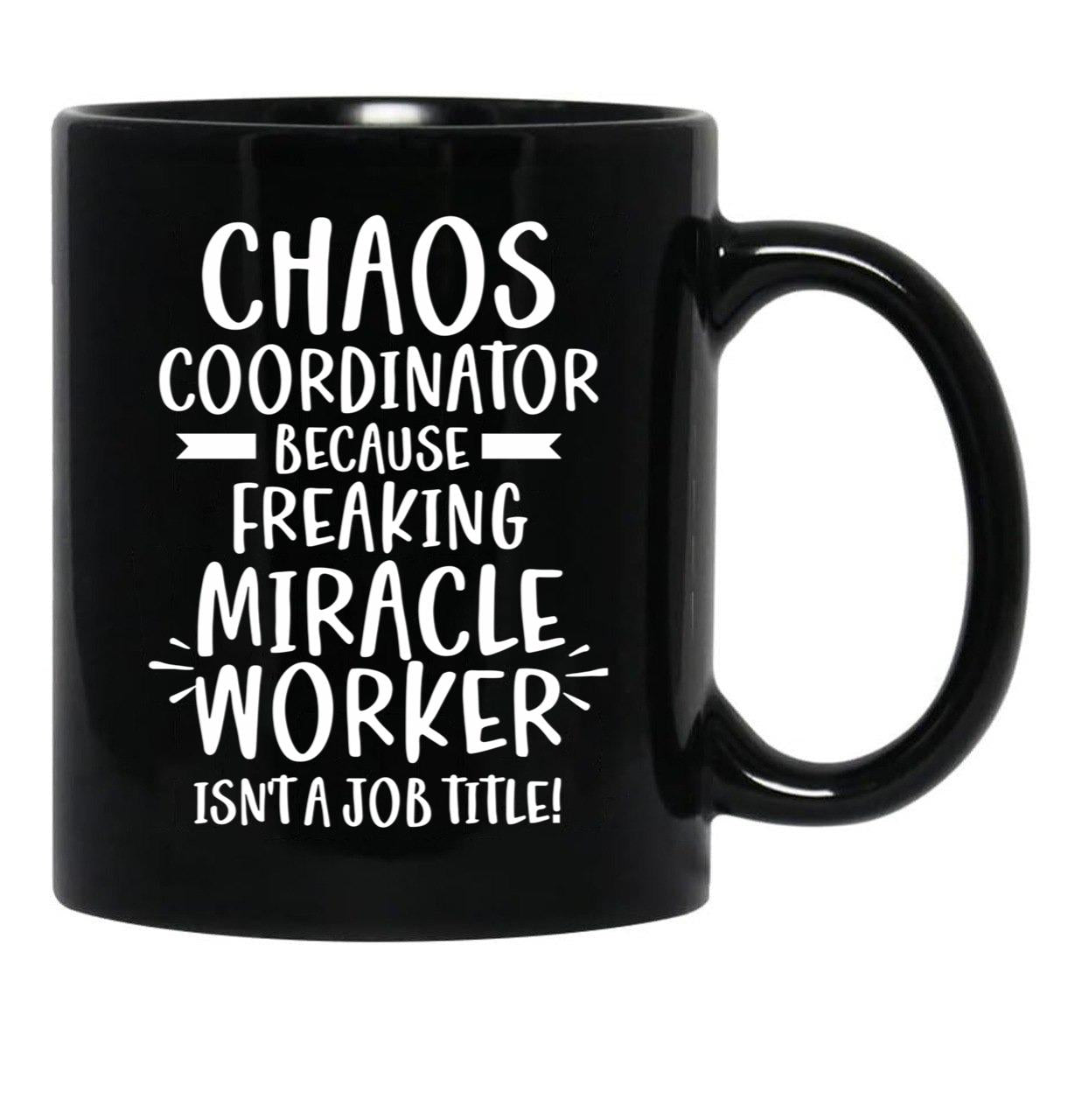 Chaos Coordinator Because Freaking Miracle Worker Isn'T A Job Title Black Coffee Mug, Gift Coffee Mug - Black