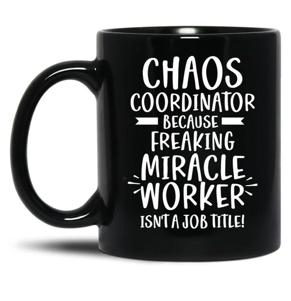 Chaos Coordinator Because Freaking Miracle Worker Isn'T A Job Title Black Coffee Mug, Gift Coffee Mug - Black