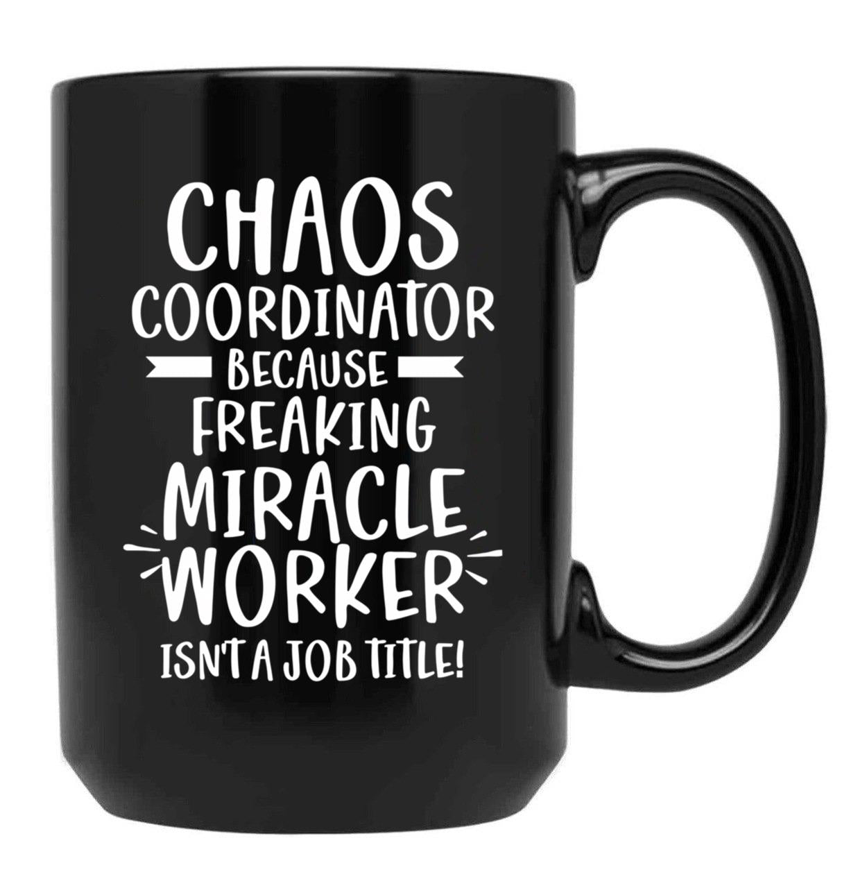 Chaos Coordinator Because Freaking Miracle Worker Isn'T A Job Title Black Coffee Mug, Gift Coffee Mug
