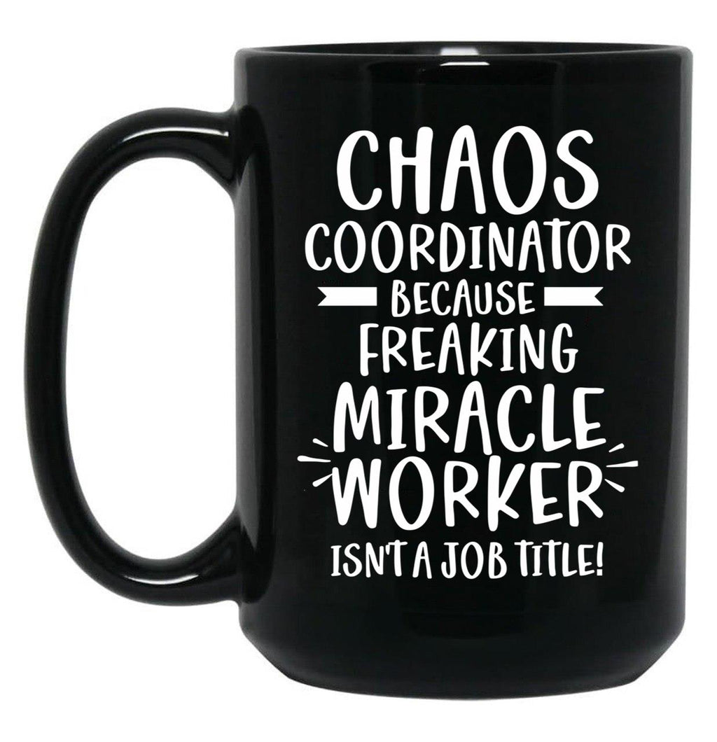 Chaos Coordinator Because Freaking Miracle Worker Isn'T A Job Title Black Coffee Mug, Gift Coffee Mug