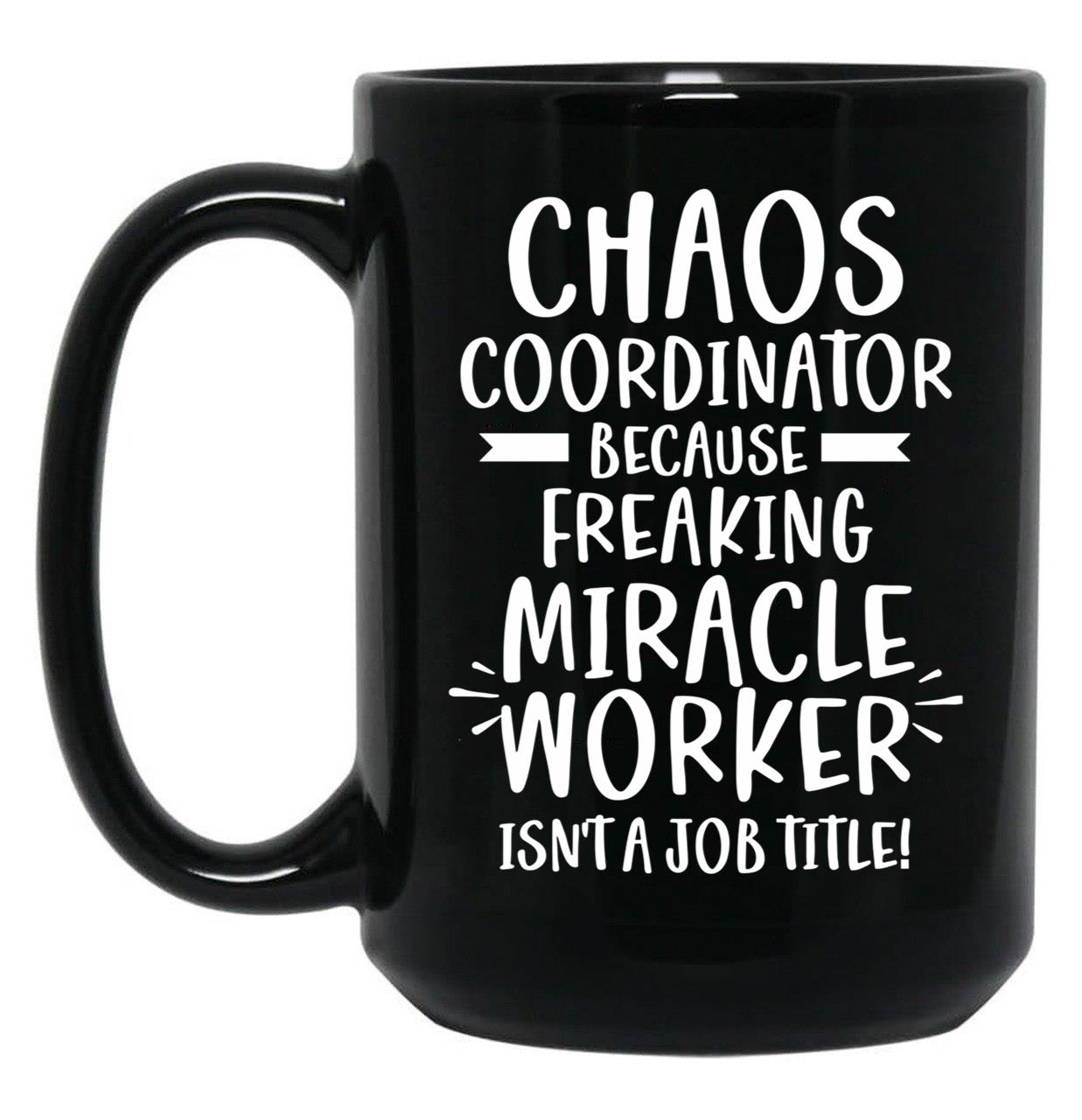 Chaos Coordinator Because Freaking Miracle Worker Isn'T A Job Title Black Coffee Mug, Gift Coffee Mug