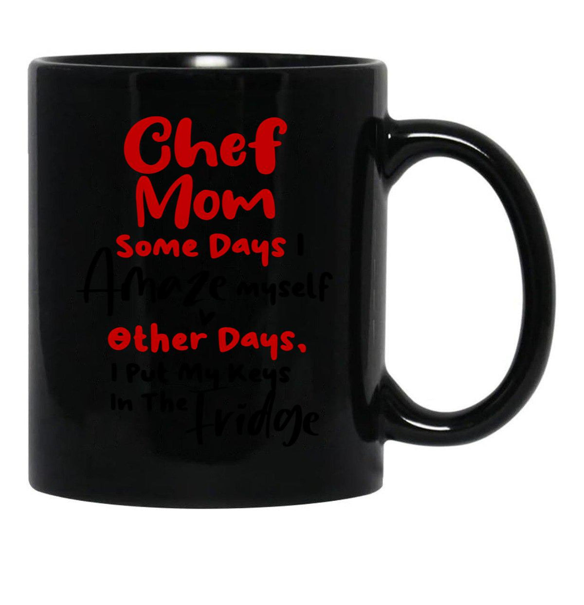 Chef Mom Some Days I Amaze Myself Other Days I Put My Keys In The Fridge Mothers Day Birthday Cooking Chef Black Coffee Mug, Gift Coffee Mug - Black
